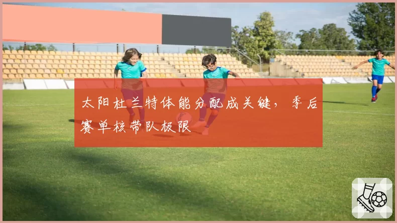 太阳杜兰特体能分配成关键，季后赛单核带队极限
